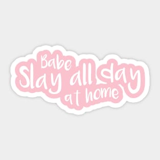 Babe Slay all day at home Sticker